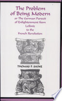 The problem of being modern, or, The German pursuit of Enlightenment from Leibniz to the French Revolution /