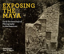 Exposing the Maya : early archaeological photography in the Americas /