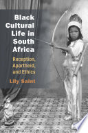 Black cultural life in South Africa : reception, apartheid, and ethics /