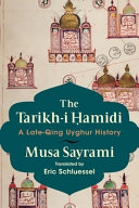 The tarikh-i ḥamidi : a late-Qing Uyghur history /