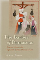 The barber of Damascus : nouveau literacy in the eighteenth-century Ottoman Levant /