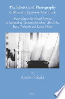 The rhetoric of photography in modern Japanese literature : materiality in the visual register as narrated by Tanizaki Jun'ichirō, Abe Kōbō, Horie Toshiyuki and Kanai Mieko /