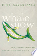 Whale snow : Iñupiat, climate change, and multispecies resilience in arctic Alaska /