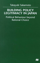 Building policy legitimacy in Japan : political behaviour beyond rational choice /