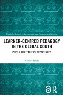 Learner-centred pedagogy in the Global South : pupils and teachers' experiences /