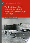 The Evolution of the Political, Social and Economic Life of Cyprus, 1191-1950 /