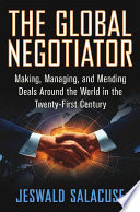 The global negotiator : making, managing, and mending deals around the world in the twenty-first century /