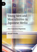 Young Men and Masculinities in Japanese Media : (un-) Conscious Hegemony /