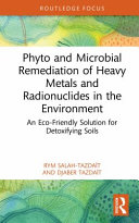 Phyto and microbial remediation of heavy metals and radionuclides in the environment : an eco-friendly solution for detoxifying soils /