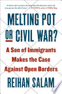 Melting pot or civil war? : a son of immigrants makes the case against open borders /