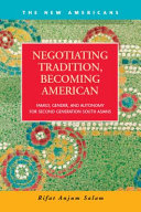 Negotiating tradition, becoming American : family, gender, and autonomy for second generation South Asians /