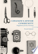 Lebanon's Jewish Community : Fragments of Lives Arrested /