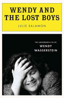Wendy and the lost boys : the uncommon life of Wendy Wasserstein /
