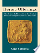 Heroic offerings : the terracotta plaques from the Spartan sanctuary of Agamemnon and Kassandra /