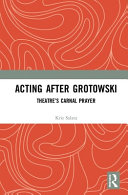 Acting after Grotowski : theatre's carnal prayer /