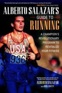 Alberto Salazar's guide to running : a champion's revolutionary program to revitalize your fitness /