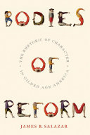 Bodies of reform : the rhetoric of character in Gilded Age America /