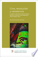 Cine, revolución y resistencia : La política cultural del Instituto Cubano del Arte e Industria Cinematográficos hacia América Latina /