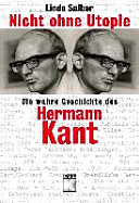 Nicht ohne Utopie : die wahre Geschichte des Hermann Kant : Biographie /