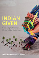 Indian given : racial geographies across Mexico and the United States /