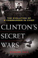 Clinton's secret wars : the evolution of a commander in chief /