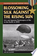 Blossoming silk against the Rising Sun : U.S. and Japanese paratroopers at war in the Pacific in World War II /