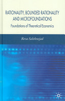 Rationality, bounded rationality and microfoundations : foundations of theoretical economics /