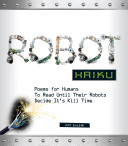 Robot haiku : poems for humans to read until their robots decide it's kill time /