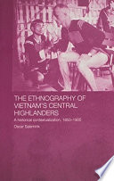 The ethnography of Vietnam's Central Highlanders : a historical contextualization, 1850-1990 /