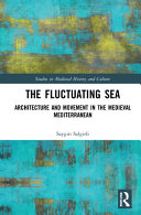 The fluctuating sea : architecture and movement in the medieval Mediterranean /
