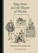 King James and the theatre of witches : subversion upon the Jacobean stage /