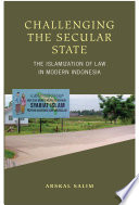 Challenging the secular state : the Islamization of law in modern Indonesia /