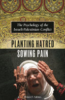 Planting hatred, sowing pain : the psychology of the Israeli-Palestinian conflict /