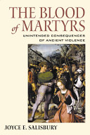 The blood of martyrs : unintended consequences of ancient violence /
