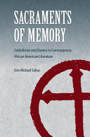 Sacraments of memory : Catholicism and slavery in contemporary African American literature /