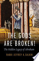 The Gods are broken! : the hidden legacy of Abraham /