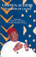 Chinua Achebe, teacher of light : a biography /