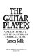 The guitar players : one instrument and its masters in American music /