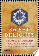 Sweet delights from a thousand and one nights : the story of traditional Arab sweets /