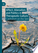 Affect, Alienation, and Politics in Therapeutic Culture : Capitalism on the Skin	 /