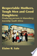 Respectable mothers, tough men and good daughters : producing persons in Manenberg township South Africa /