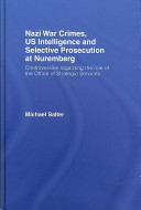 Nazi war crimes, US intelligence and selective prosecution at Nuremberg : controversies regarding the role of the Office of Strategic Services /