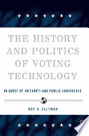 The History and Politics of Voting Technology : In Quest of Integrity and Public Confidence /