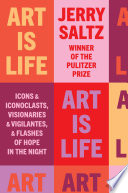 Art is life : icons and iconoclasts, visionaries and vigilantes, and flashes of hope in the night /