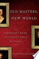 Old masters, new world : America's raid on Europe's great pictures, 1880-World War I /