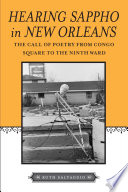 Hearing Sappho in New Orleans : the call of poetry from Congo Square to the Ninth Ward /
