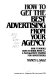How to get the best advertising from your agency : how it works, how to work with it-- a management primer for advertisers /