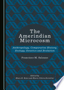 The Amerindian microcosm : anthropology, comparative history, ecology, genetics and evolution /