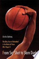 From set shot to slam dunk : the glory days of basketball in the words of those who played it /