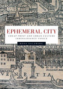 Ephemeral city : cheap print and urban culture in Renaissance Venice /